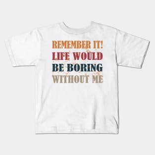 remember it life would be boring without me Kids T-Shirt